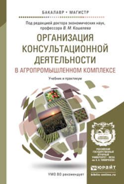 Организация консультационной деятельности в агропромышленном комплексе. Учебник и практикум для бакалавриата и магистратуры