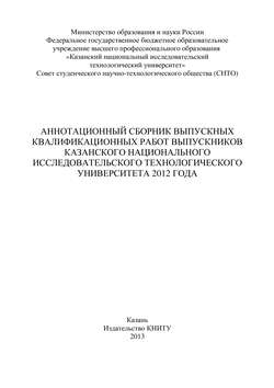 Аннотационный сборник выпускных квалификационных работ выпускников Казанского национального исследовательского технологического университета 2012 года