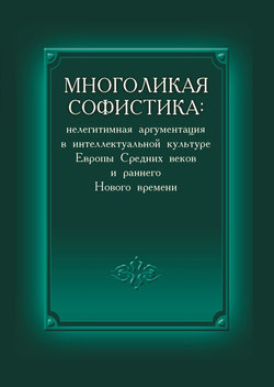 Многоликая софистика: нелегитимная аргументация в интеллектуальной культуре Европы Средних веков и раннего Нового времени