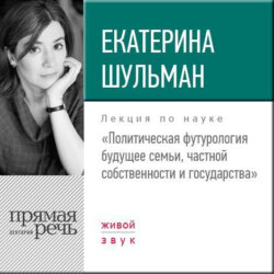 Лекция «Политическая футурология. Будущее семьи, частной собственности и государства»