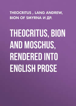 Theocritus, Bion and Moschus, Rendered into English Prose