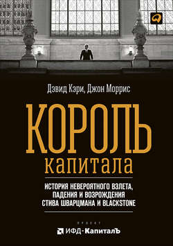 Король капитала: История невероятного взлета, падения и возрождения Стива Шварцмана и Blackstone