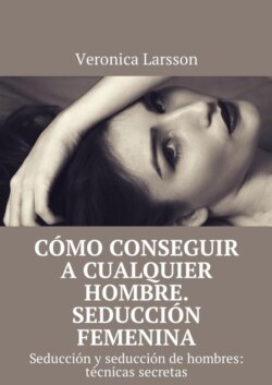 Cómo conseguir a cualquier hombre. Seducción femenina. Seducción y seducción de hombres: técnicas secretas