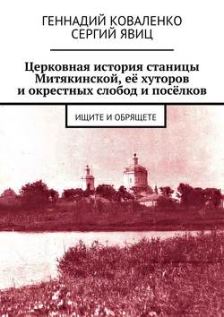 Церковная история станицы Митякинской, её хуторов и окрестных слобод и посёлков. Ищите и обрящете