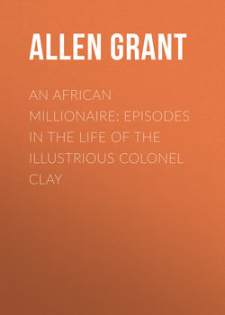 An African Millionaire: Episodes in the Life of the Illustrious Colonel Clay