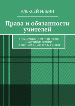 Права и обязанности учителей. Справочник для педагогов и администрации общеобразовательных школ