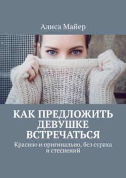 Как предложить девушке встречаться. Красиво и оригинально, без страха и стеснений