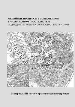 Медийные процессы в современном гуманитарном пространстве: подходы к изучению, эволюция, перспективы. Материалы III научно-практической конференции