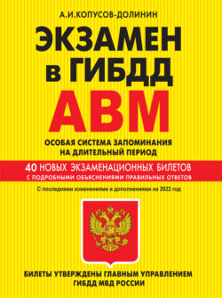 Экзамен в ГИБДД. Категории А, В, M, подкатегории A1, B1. Особая система запоминания на длительный период. 40 новых экзаменационных билетов с подробными объяснениями правильных ответов. С последними изменениями и дополнениями на 2022 год