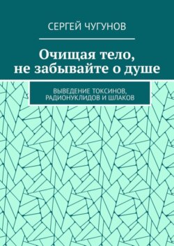 Очищая тело, не забывайте о душе. Выведение токсинов, радионуклидов и шлаков