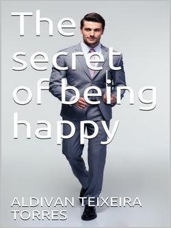 The Secret Of Being Happy