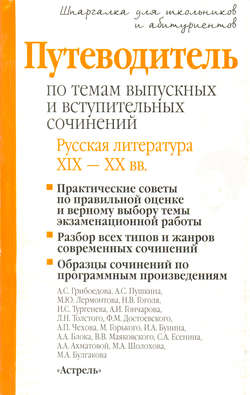 Путеводитель по темам выпускных и вступительных сочинений. Русская литература XIX—XX вв.