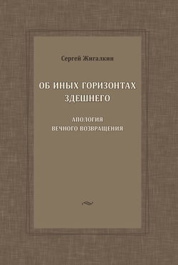 Об иных горизонтах здешнего. Апология вечного возвращения