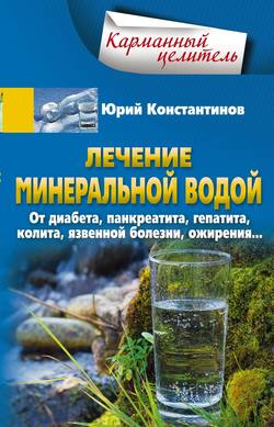 Лечение минеральной водой. От диабета, панкреатита, гепатита, колита, язвенной болезни, ожирения…