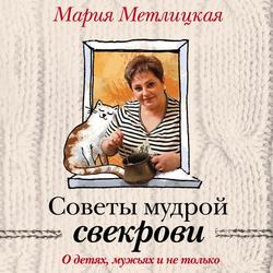 Советы мудрой свекрови. О детях, мужьях и не только…