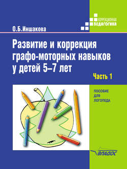 Развитие и коррекция графо-моторных навыков у детей 5–7 лет. Часть 1. Формирование зрительно-предметного гнозиса и зрительно-моторной координации