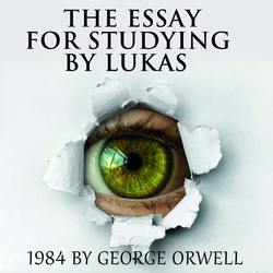 The Essay for studying by Lukas 1984 by George Orwell