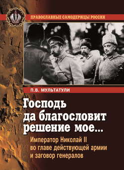 Господь да благословит решение мое… Император Николай II во главе действующей армии и заговор генералов