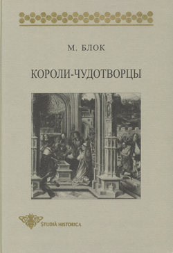 Короли-чудотворцы. Очерк представлений о сверхъестественном характере королевской власти, распространенных преимущественно во Франции и в Англии