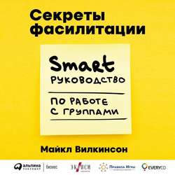 Секреты фасилитации. SMART-руководство по работе с группами