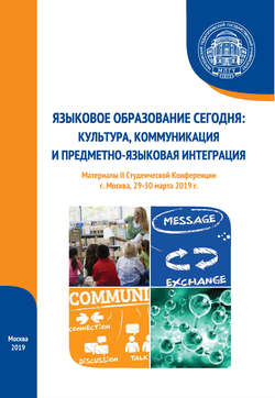 Языковое образование сегодня: культура, коммуникация и предметно-языковая интеграция. Материалы II Студенческой конференции (г. Москва, 29-30 марта 2019 г.)