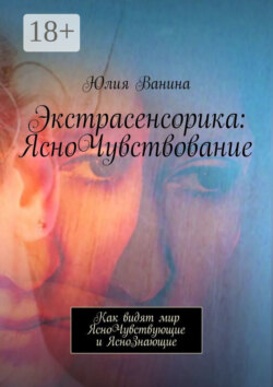 Экстрасенсорика: ЯсноЧувствование. Как видят мир ЯсноЧувствующие и ЯсноЗнающие
