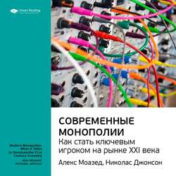 Ключевые идеи книги: Современные монополии: как стать ключевым игроком на рынке XXI века. Алекс Моазед, Николас Джонсон