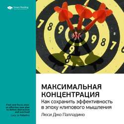 Ключевые идеи книги: Максимальная концентрация. Как сохранить эффективность в эпоху клипового мышления. Люси Джо Палладино