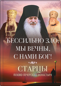 Бессильно зло, мы вечны, с нами Бог! Старцы Псково-Печерского монастыря о борьбе с унынием