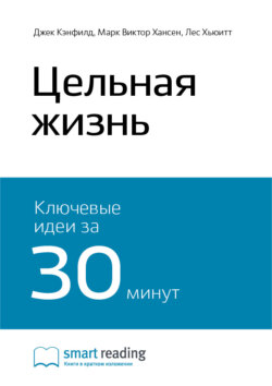 Ключевые идеи книги: Цельная жизнь. Джек Кэнфилд, Марк Виктор Хансен, Лес Хьюитт