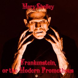 Frankenstein, or the Modern Prometheus