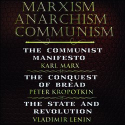 Marxism. Anarchism. Communism: The Communist Manifesto, The Conquest of Bread, State and Revolution