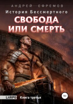 История Бессмертного. Книга 3. Свобода или смерть.