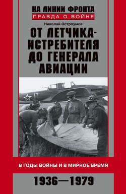 От летчика-истребителя до генерала авиации. В годы войны и в мирное время. 1936–1979