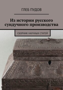 Из истории русского сундучного производства. Сборник научных статей