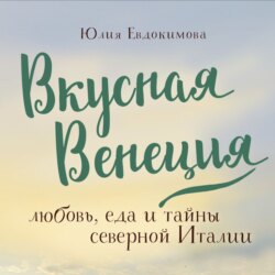 Вкусная Венеция. Любовь, еда и тайны северной Италии