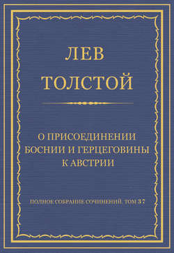 Полное собрание сочинений. Том 37. Произведения 1906–1910 гг. О присоединении Боснии и Герцеговины к Австрии