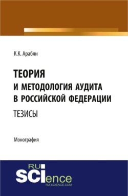 Теория и методология аудита в Российской Федерации. (Аспирантура, Бакалавриат, Магистратура, Специалитет). Монография.