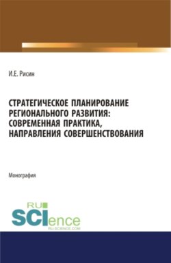 Стратегическое планирование регионального развития: современная практика, направления совершенствования. (Аспирантура, Магистратура). Монография.