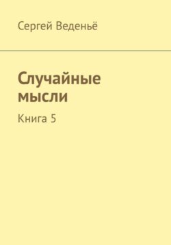 Случайные мысли. Книга 5