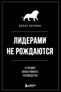 Лидерами не рождаются. 12 правил эффективного руководства