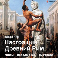 Настоящий Древний Рим. Мифы и правда о Вечном городе