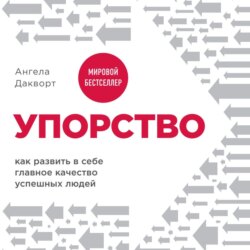 Упорство. Как развить в себе главное качество успешных людей