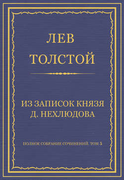 Полное собрание сочинений. Том 5. Произведения 1856–1859 гг. Из записок князя Д. Нехлюдова