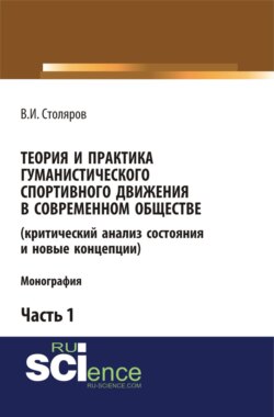 Теория и практика гуманистического спортивного движения в современном обществе (критический анализ состояния и новые концепции). Часть 1. (Аспирантура, Бакалавриат, Магистратура). Монография.