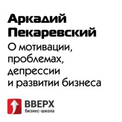 Аркадий Пекаревский о мотивации, проблемах, депрессии и развитие бизнеса