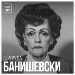 Эпизод 27: Гертруда Банишевски