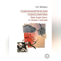 Психоаналитическая психосоматика. Идеи Андре Грина: от теории к практике