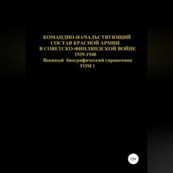 Командно-начальствующий состав Красной Армии в Советско-Финляндской войне 1939-1940. Том 1