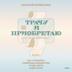 Трачу и приобретаю. Как управлять семейным бюджетом, чтобы жить в достатке